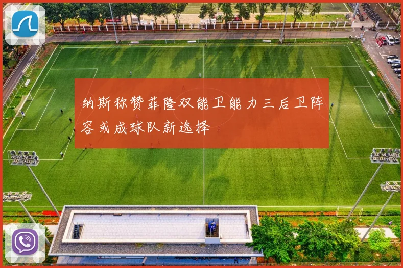 纳斯称赞菲隆双能卫能力三后卫阵容或成球队新选择
