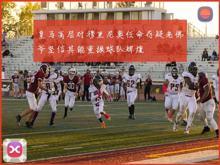 皇马高层对穆里尼奥任命存疑老佛爷坚信其能重振球队辉煌