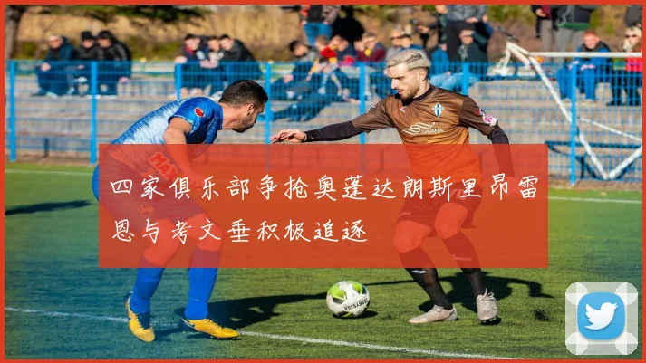 四家俱乐部争抢奥蓬达朗斯里昂雷恩与考文垂积极追逐